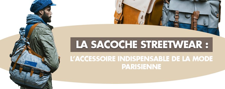 La sacoche streetwear : l’accessoire indispensable de la mode parisienne